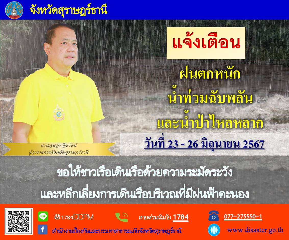 🌈อำเภอเมืองสุราษฎร์ธานี    
📢แจ้งเตือน!!🚨🚨
      🔷นายเจษฎา จิตรัตน์ ผู้ว่าราชการจังหวัดสุราษฎร์ธานี แจ้งเตือนฝนตกหนัก น้ำท่วมฉับพลัน และน้ำป่าไหลหลาก ระหว่างวันที่ 23 - 26 มิถุนายน 2567 ขอให้ชาวเรือเดินเรือด้วยความระมัดระวังและหลีกเลี่ยงการเดินเรือบริเวณที่มีฝนฟ้าคะนอง
      🔷แจ้งข้อมูลการประสบเหตุจากภัยธรรมชาติ และติดต่อสอบถามข้อมูลเพิ่มเติม ตามช่องทางการติดต่อดังต่อไปนี้
📞สายด่วนนิรภัย 1784
📞077-275550-1 (สำนักงาน ปภ.จ.สุราษฎร์ธานี)
📞077-288765 (อำเภอเมืองสุราษฎร์ธานี)